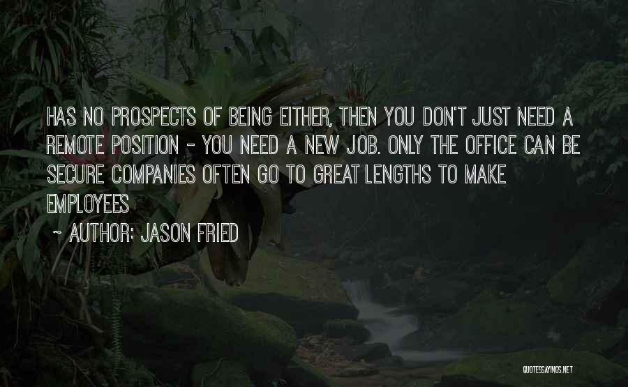 Jason Fried Quotes: Has No Prospects Of Being Either, Then You Don't Just Need A Remote Position - You Need A New Job.