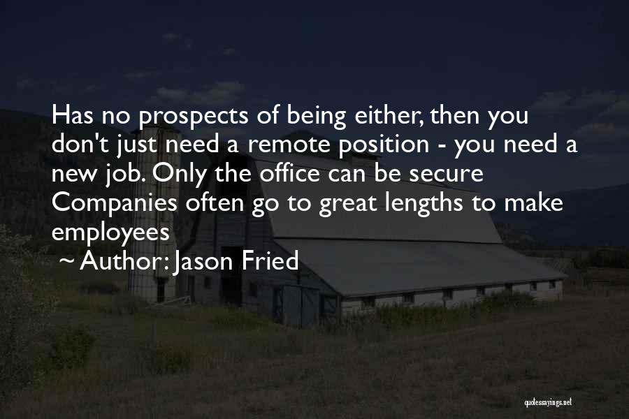 Jason Fried Quotes: Has No Prospects Of Being Either, Then You Don't Just Need A Remote Position - You Need A New Job.