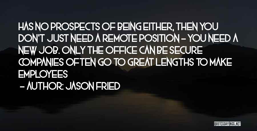 Jason Fried Quotes: Has No Prospects Of Being Either, Then You Don't Just Need A Remote Position - You Need A New Job.