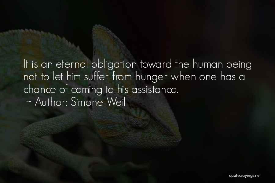 Simone Weil Quotes: It Is An Eternal Obligation Toward The Human Being Not To Let Him Suffer From Hunger When One Has A
