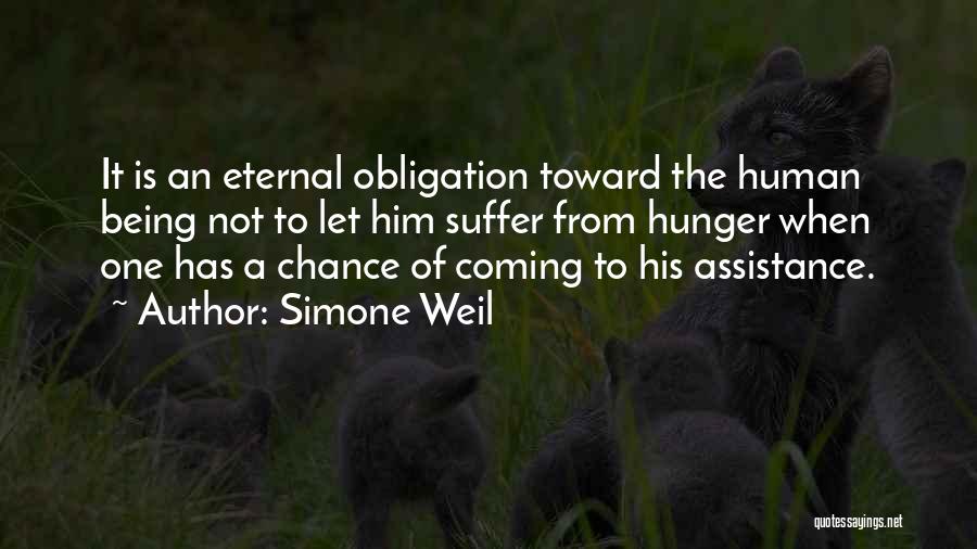 Simone Weil Quotes: It Is An Eternal Obligation Toward The Human Being Not To Let Him Suffer From Hunger When One Has A
