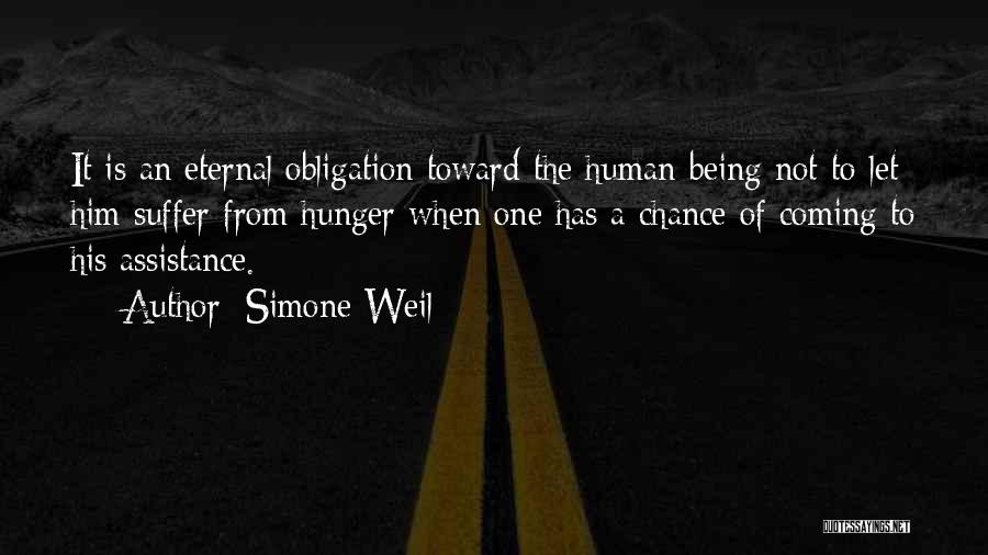 Simone Weil Quotes: It Is An Eternal Obligation Toward The Human Being Not To Let Him Suffer From Hunger When One Has A