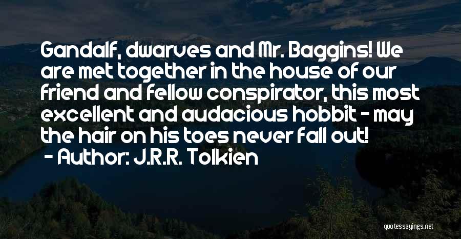 J.R.R. Tolkien Quotes: Gandalf, Dwarves And Mr. Baggins! We Are Met Together In The House Of Our Friend And Fellow Conspirator, This Most