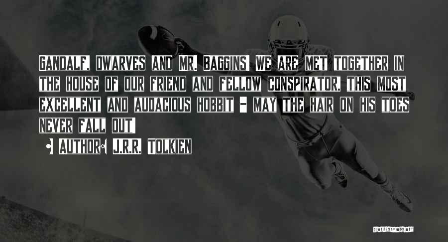 J.R.R. Tolkien Quotes: Gandalf, Dwarves And Mr. Baggins! We Are Met Together In The House Of Our Friend And Fellow Conspirator, This Most