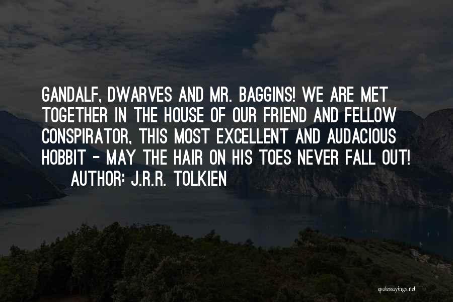 J.R.R. Tolkien Quotes: Gandalf, Dwarves And Mr. Baggins! We Are Met Together In The House Of Our Friend And Fellow Conspirator, This Most