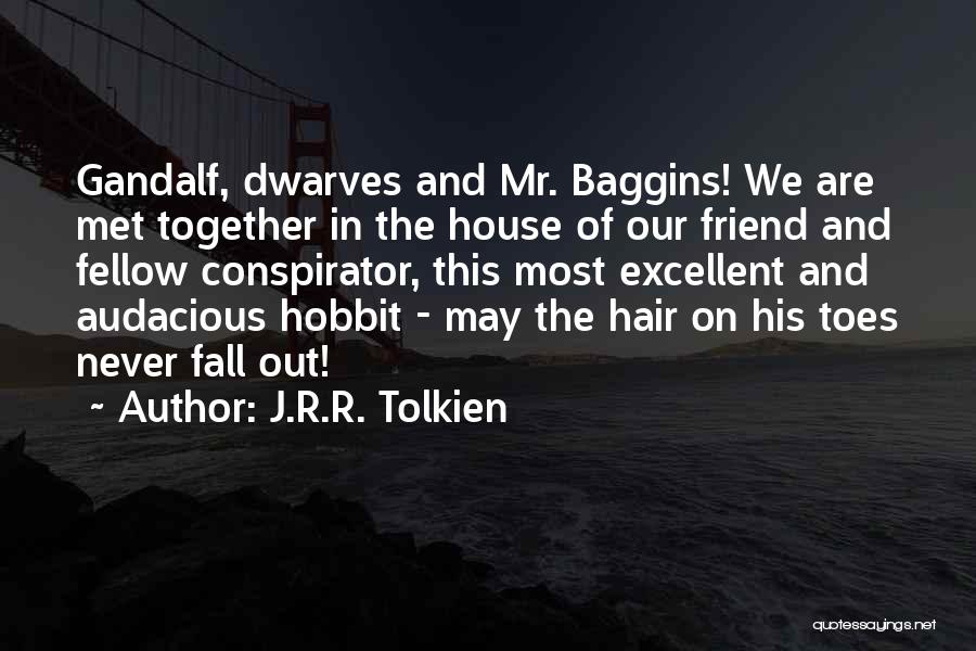 J.R.R. Tolkien Quotes: Gandalf, Dwarves And Mr. Baggins! We Are Met Together In The House Of Our Friend And Fellow Conspirator, This Most