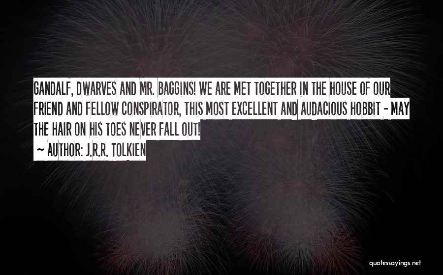 J.R.R. Tolkien Quotes: Gandalf, Dwarves And Mr. Baggins! We Are Met Together In The House Of Our Friend And Fellow Conspirator, This Most