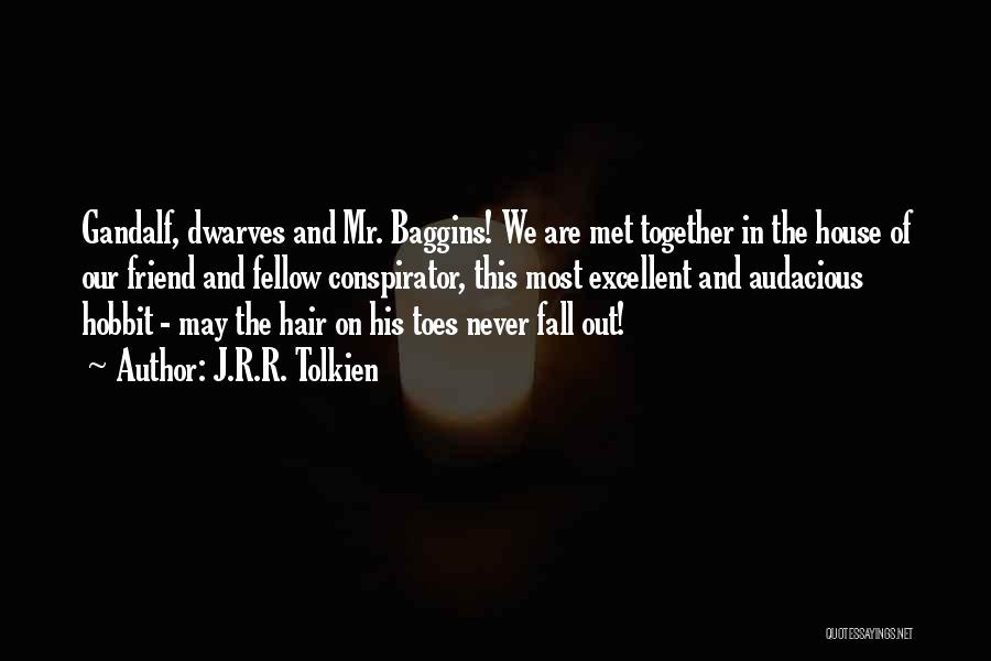 J.R.R. Tolkien Quotes: Gandalf, Dwarves And Mr. Baggins! We Are Met Together In The House Of Our Friend And Fellow Conspirator, This Most