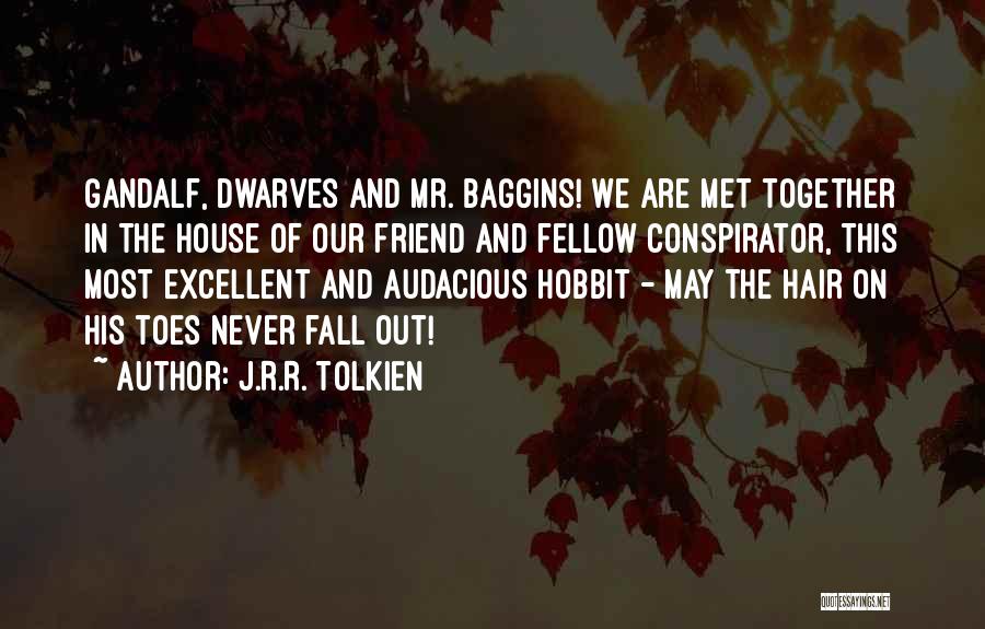 J.R.R. Tolkien Quotes: Gandalf, Dwarves And Mr. Baggins! We Are Met Together In The House Of Our Friend And Fellow Conspirator, This Most