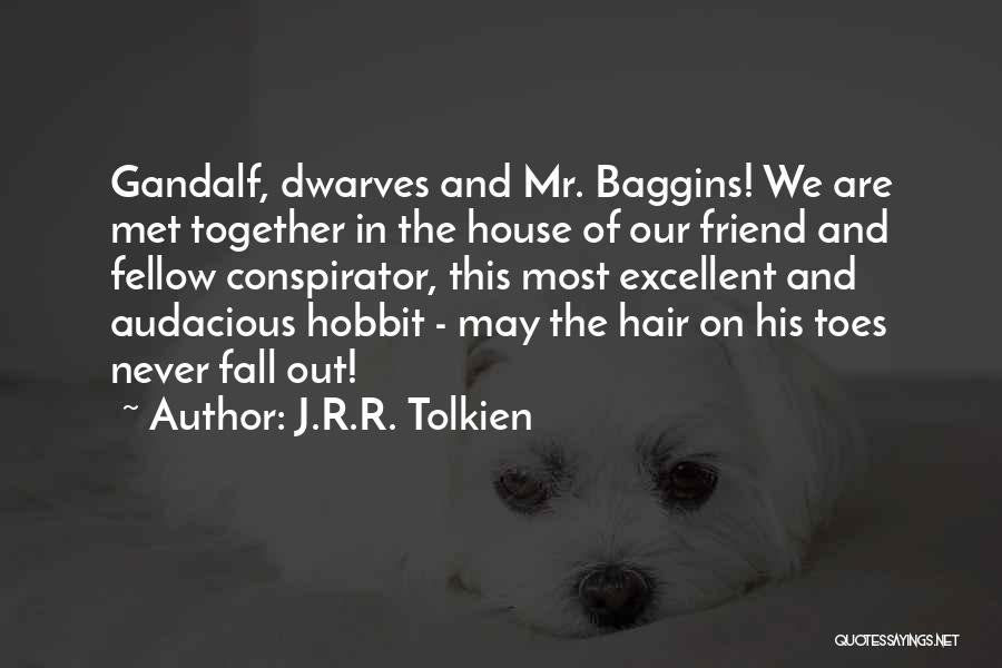 J.R.R. Tolkien Quotes: Gandalf, Dwarves And Mr. Baggins! We Are Met Together In The House Of Our Friend And Fellow Conspirator, This Most