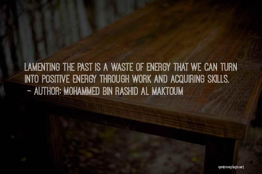 Mohammed Bin Rashid Al Maktoum Quotes: Lamenting The Past Is A Waste Of Energy That We Can Turn Into Positive Energy Through Work And Acquiring Skills.