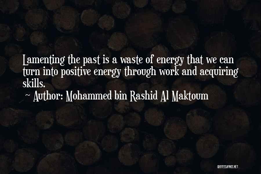 Mohammed Bin Rashid Al Maktoum Quotes: Lamenting The Past Is A Waste Of Energy That We Can Turn Into Positive Energy Through Work And Acquiring Skills.