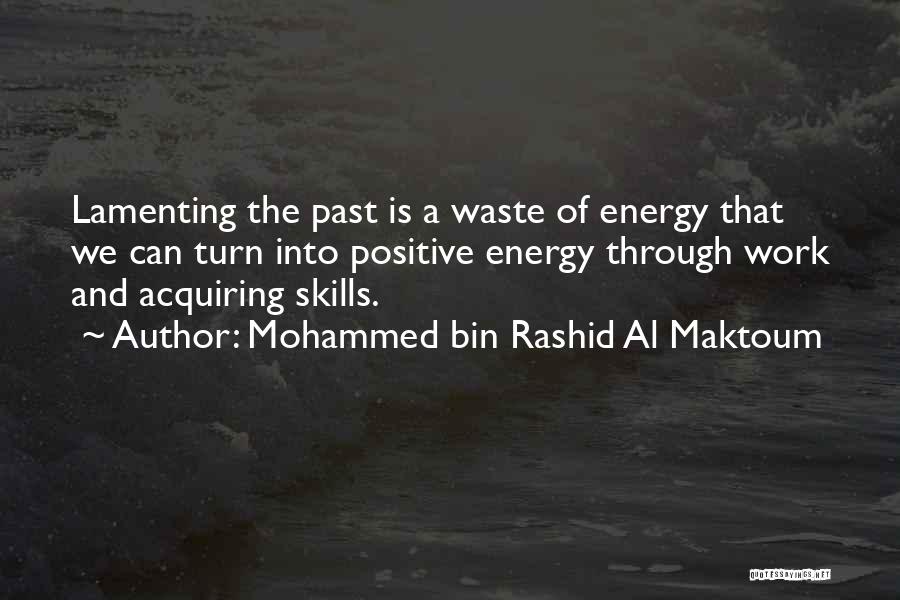 Mohammed Bin Rashid Al Maktoum Quotes: Lamenting The Past Is A Waste Of Energy That We Can Turn Into Positive Energy Through Work And Acquiring Skills.