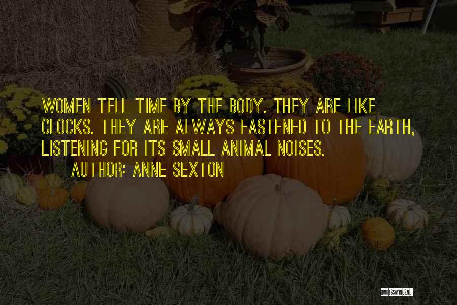 Anne Sexton Quotes: Women Tell Time By The Body. They Are Like Clocks. They Are Always Fastened To The Earth, Listening For Its