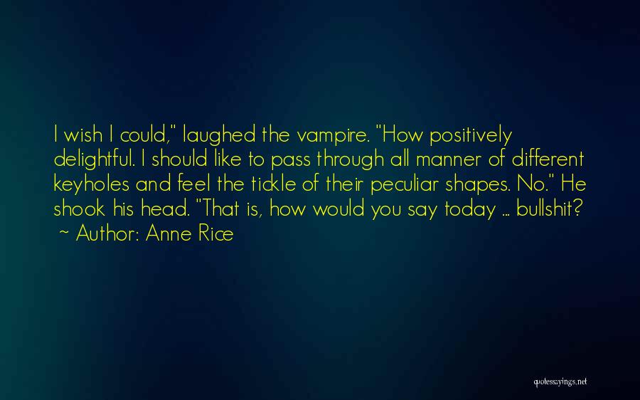 Anne Rice Quotes: I Wish I Could, Laughed The Vampire. How Positively Delightful. I Should Like To Pass Through All Manner Of Different