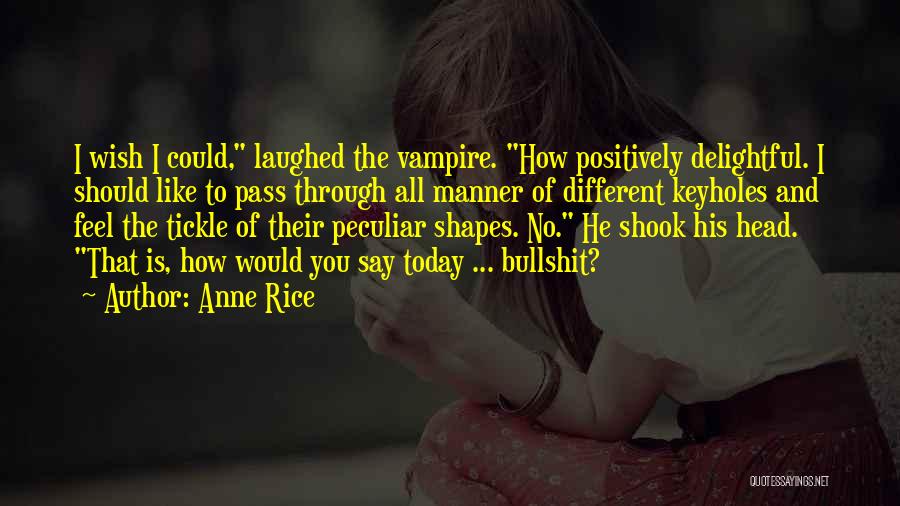 Anne Rice Quotes: I Wish I Could, Laughed The Vampire. How Positively Delightful. I Should Like To Pass Through All Manner Of Different