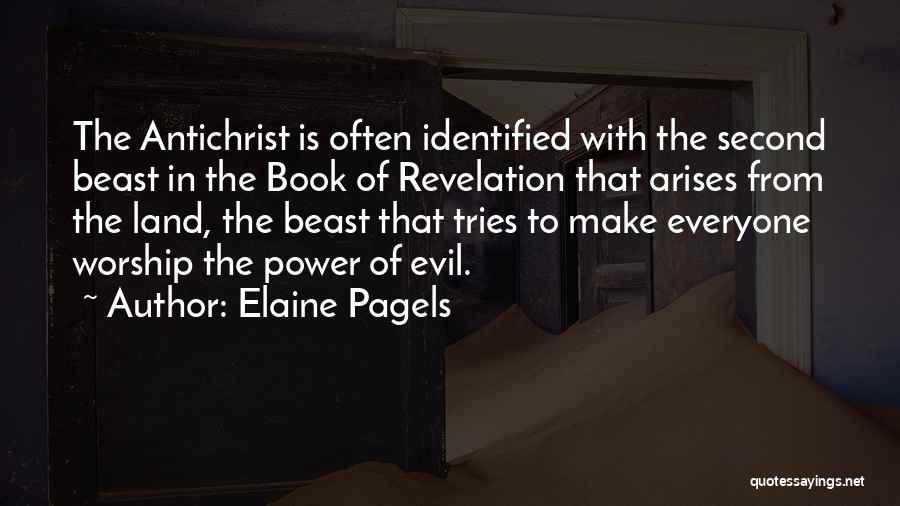 Elaine Pagels Quotes: The Antichrist Is Often Identified With The Second Beast In The Book Of Revelation That Arises From The Land, The