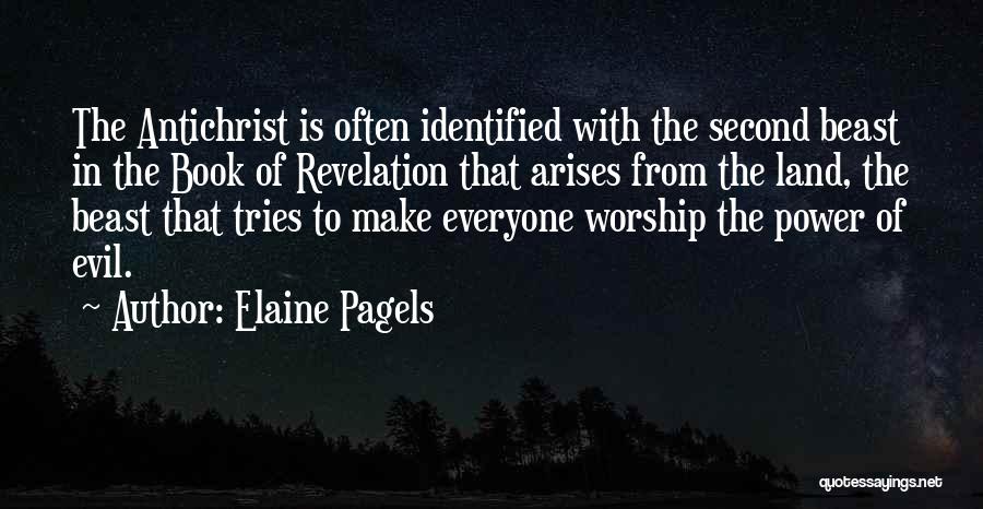 Elaine Pagels Quotes: The Antichrist Is Often Identified With The Second Beast In The Book Of Revelation That Arises From The Land, The