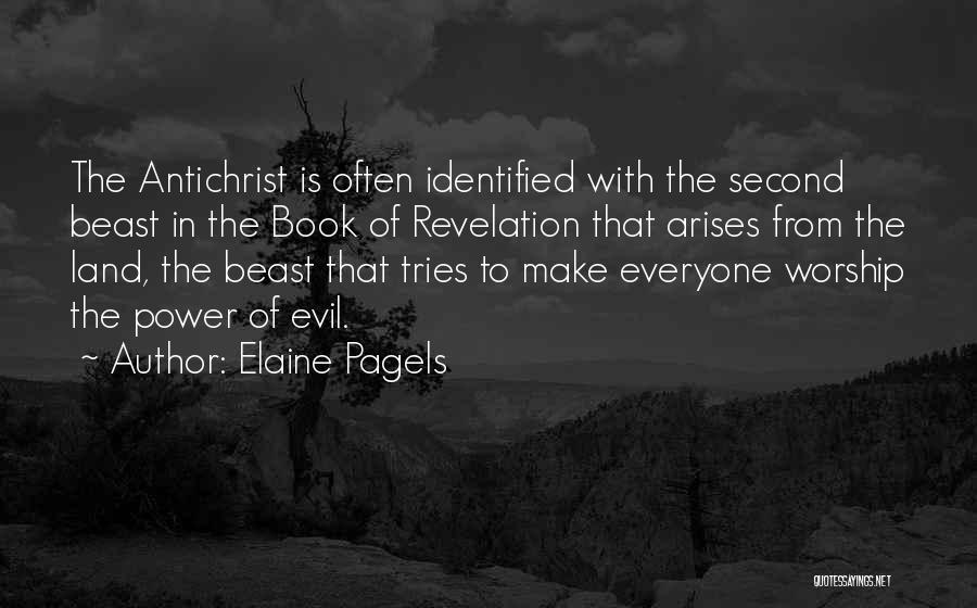 Elaine Pagels Quotes: The Antichrist Is Often Identified With The Second Beast In The Book Of Revelation That Arises From The Land, The