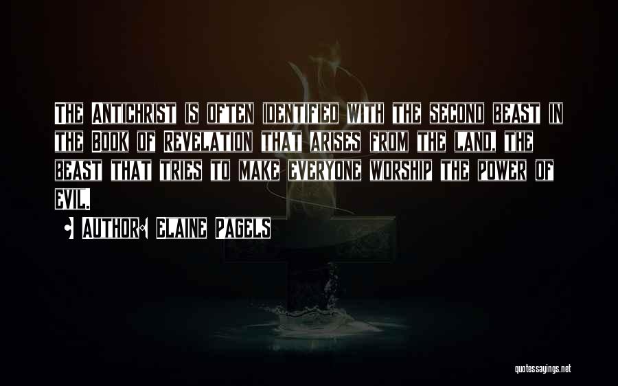 Elaine Pagels Quotes: The Antichrist Is Often Identified With The Second Beast In The Book Of Revelation That Arises From The Land, The