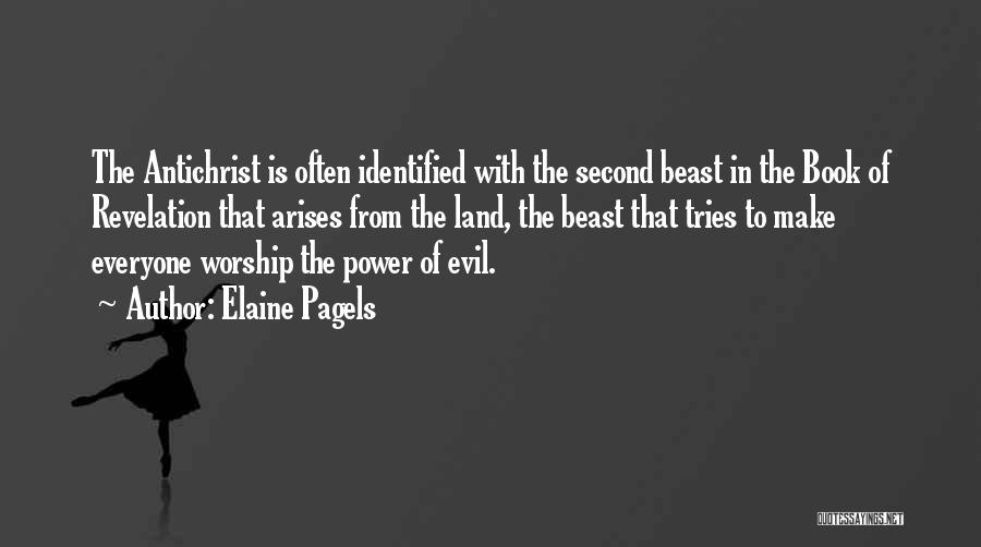 Elaine Pagels Quotes: The Antichrist Is Often Identified With The Second Beast In The Book Of Revelation That Arises From The Land, The