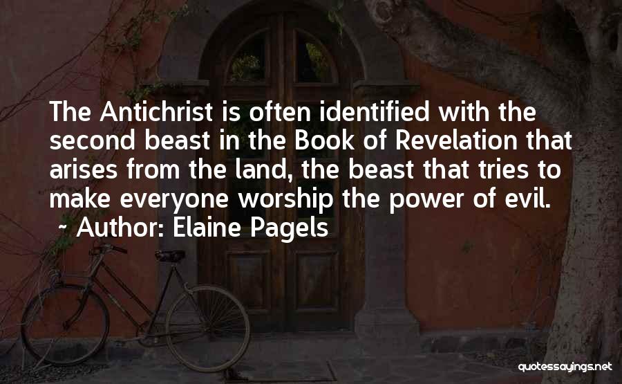 Elaine Pagels Quotes: The Antichrist Is Often Identified With The Second Beast In The Book Of Revelation That Arises From The Land, The