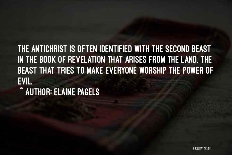 Elaine Pagels Quotes: The Antichrist Is Often Identified With The Second Beast In The Book Of Revelation That Arises From The Land, The