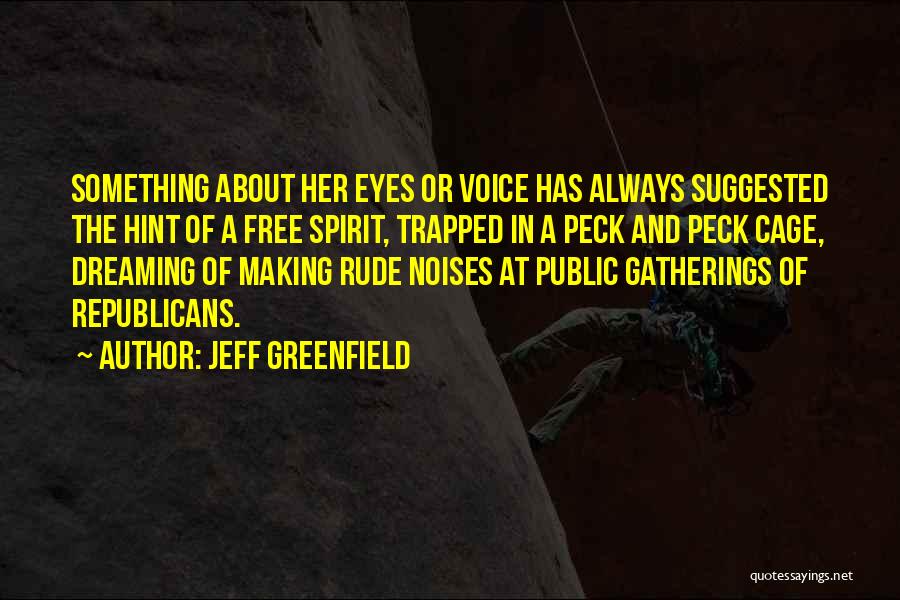 Jeff Greenfield Quotes: Something About Her Eyes Or Voice Has Always Suggested The Hint Of A Free Spirit, Trapped In A Peck And