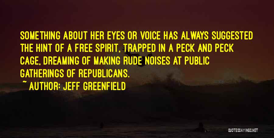 Jeff Greenfield Quotes: Something About Her Eyes Or Voice Has Always Suggested The Hint Of A Free Spirit, Trapped In A Peck And