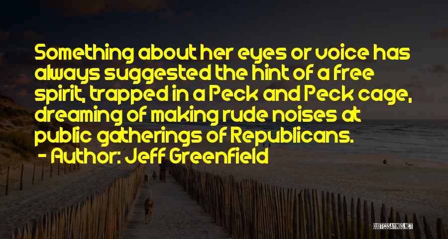 Jeff Greenfield Quotes: Something About Her Eyes Or Voice Has Always Suggested The Hint Of A Free Spirit, Trapped In A Peck And