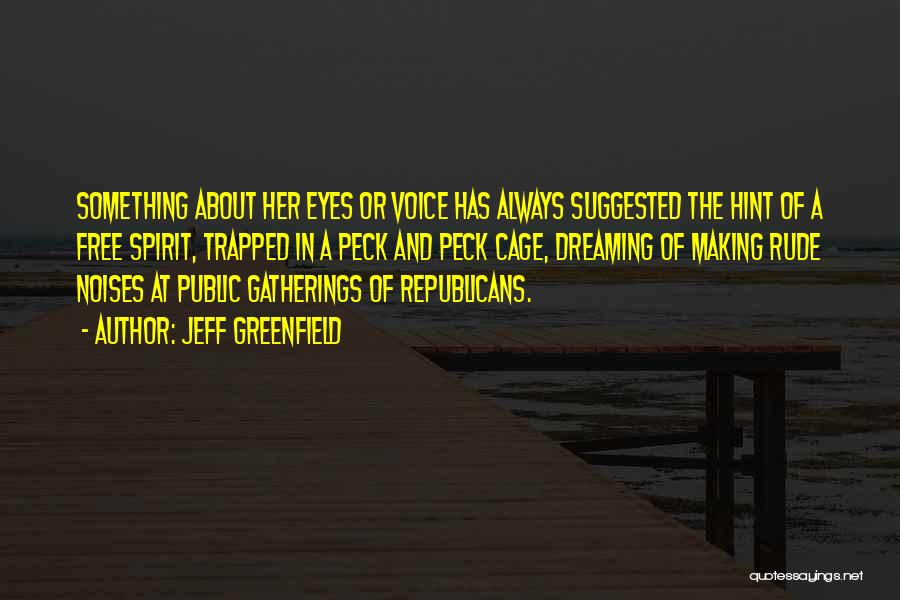 Jeff Greenfield Quotes: Something About Her Eyes Or Voice Has Always Suggested The Hint Of A Free Spirit, Trapped In A Peck And