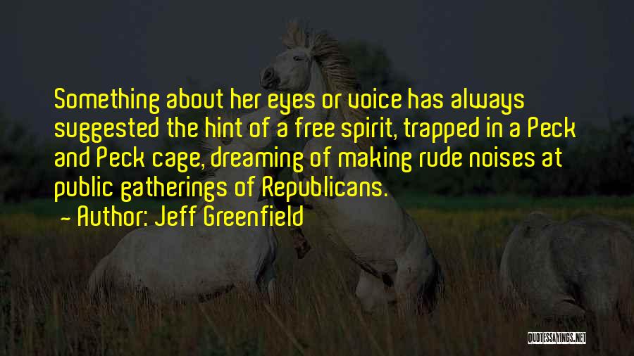 Jeff Greenfield Quotes: Something About Her Eyes Or Voice Has Always Suggested The Hint Of A Free Spirit, Trapped In A Peck And