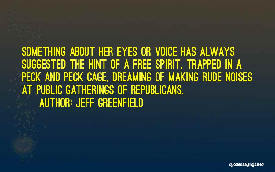 Jeff Greenfield Quotes: Something About Her Eyes Or Voice Has Always Suggested The Hint Of A Free Spirit, Trapped In A Peck And