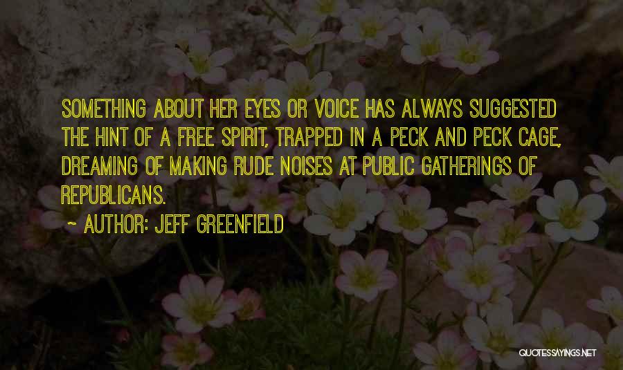 Jeff Greenfield Quotes: Something About Her Eyes Or Voice Has Always Suggested The Hint Of A Free Spirit, Trapped In A Peck And