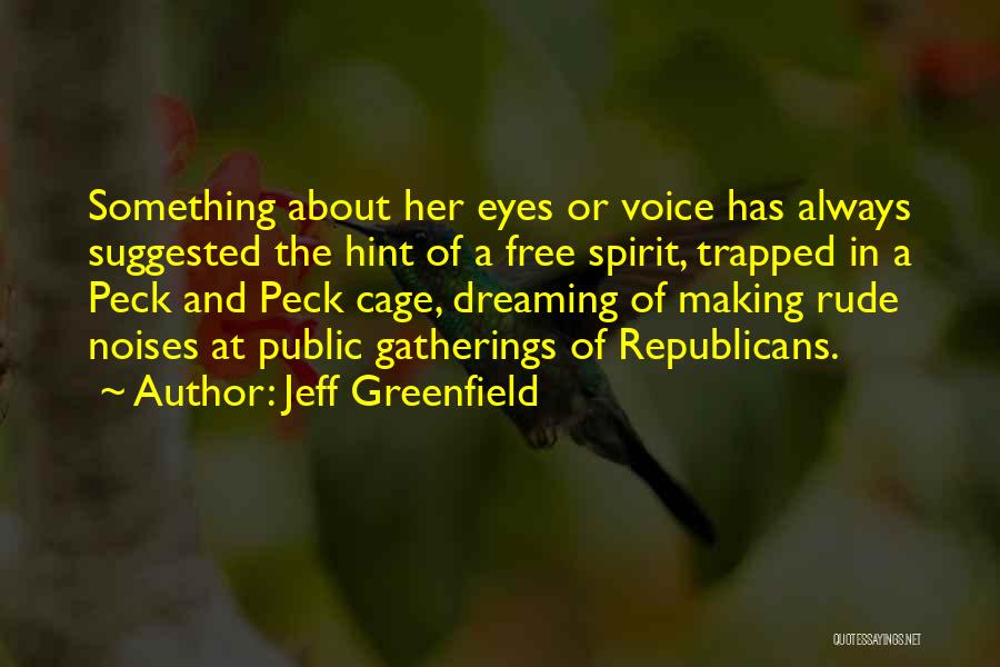 Jeff Greenfield Quotes: Something About Her Eyes Or Voice Has Always Suggested The Hint Of A Free Spirit, Trapped In A Peck And