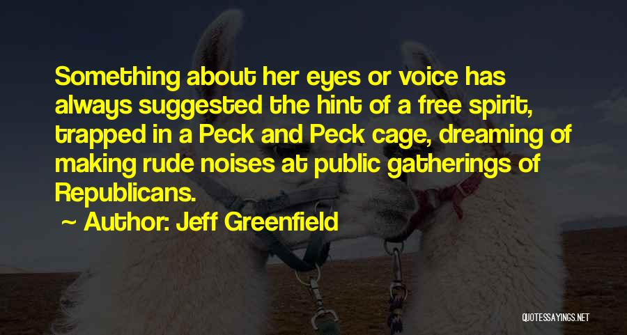 Jeff Greenfield Quotes: Something About Her Eyes Or Voice Has Always Suggested The Hint Of A Free Spirit, Trapped In A Peck And