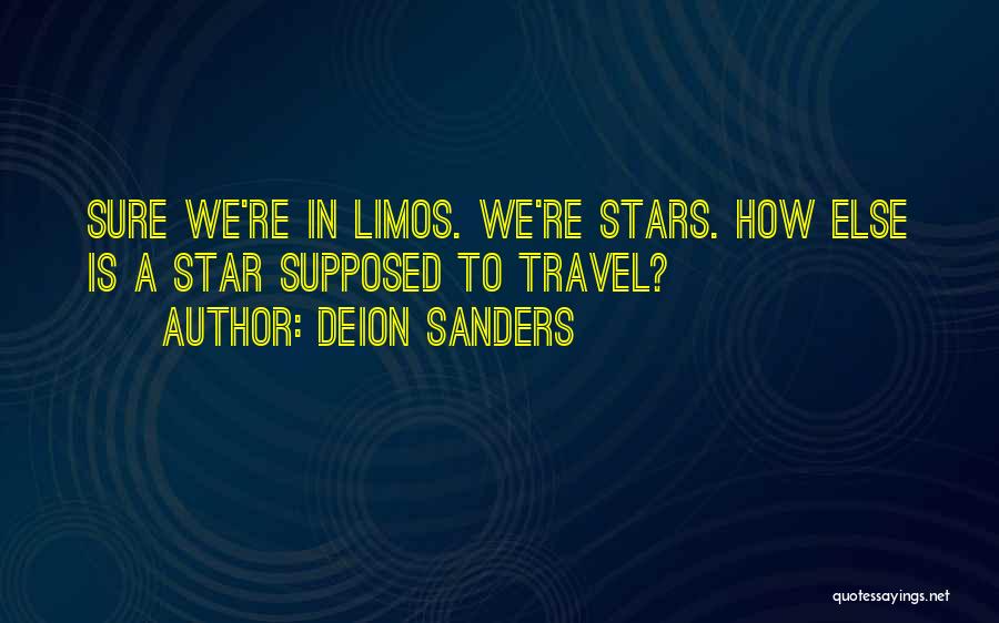 Deion Sanders Quotes: Sure We're In Limos. We're Stars. How Else Is A Star Supposed To Travel?