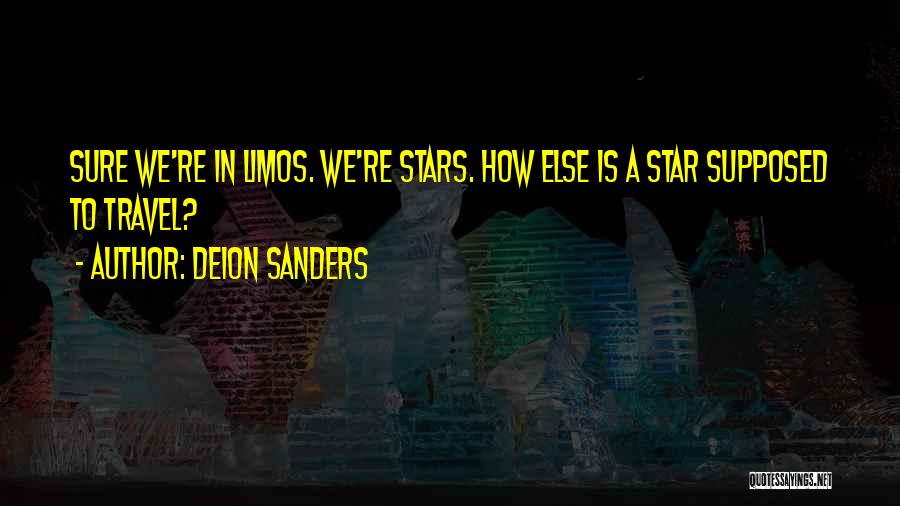 Deion Sanders Quotes: Sure We're In Limos. We're Stars. How Else Is A Star Supposed To Travel?