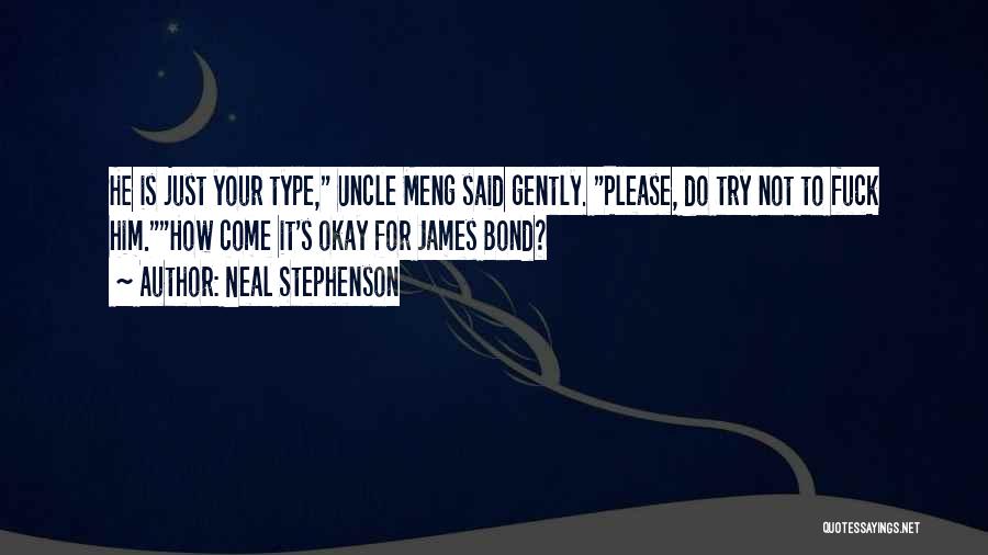 Neal Stephenson Quotes: He Is Just Your Type, Uncle Meng Said Gently. Please, Do Try Not To Fuck Him.how Come It's Okay For