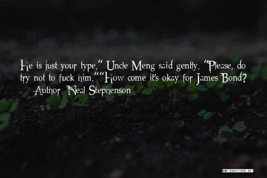 Neal Stephenson Quotes: He Is Just Your Type, Uncle Meng Said Gently. Please, Do Try Not To Fuck Him.how Come It's Okay For