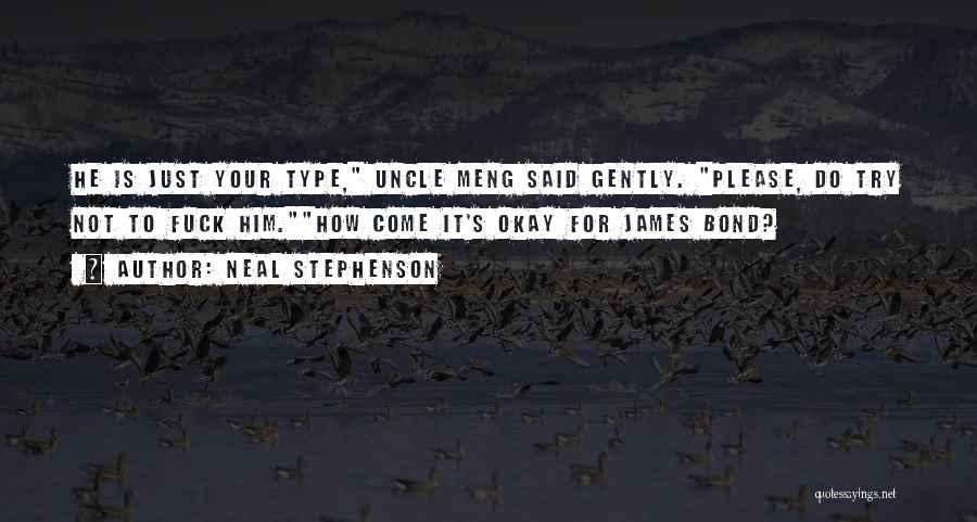 Neal Stephenson Quotes: He Is Just Your Type, Uncle Meng Said Gently. Please, Do Try Not To Fuck Him.how Come It's Okay For