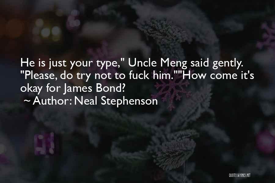 Neal Stephenson Quotes: He Is Just Your Type, Uncle Meng Said Gently. Please, Do Try Not To Fuck Him.how Come It's Okay For