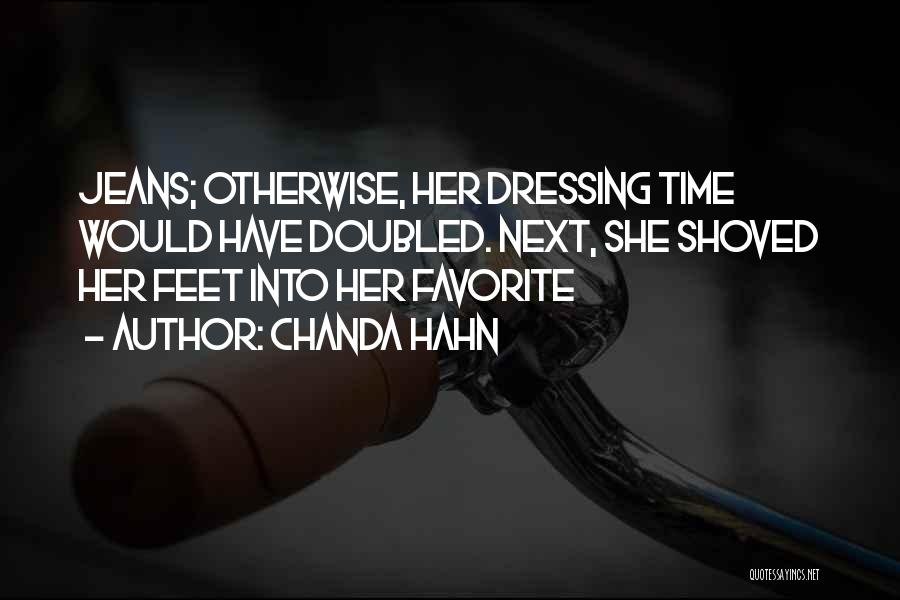 Chanda Hahn Quotes: Jeans; Otherwise, Her Dressing Time Would Have Doubled. Next, She Shoved Her Feet Into Her Favorite