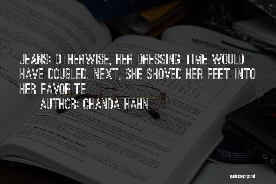 Chanda Hahn Quotes: Jeans; Otherwise, Her Dressing Time Would Have Doubled. Next, She Shoved Her Feet Into Her Favorite