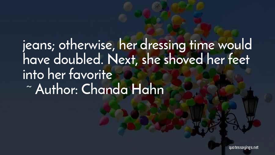 Chanda Hahn Quotes: Jeans; Otherwise, Her Dressing Time Would Have Doubled. Next, She Shoved Her Feet Into Her Favorite