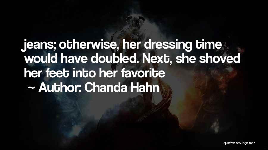 Chanda Hahn Quotes: Jeans; Otherwise, Her Dressing Time Would Have Doubled. Next, She Shoved Her Feet Into Her Favorite