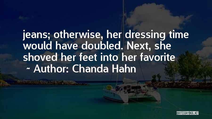 Chanda Hahn Quotes: Jeans; Otherwise, Her Dressing Time Would Have Doubled. Next, She Shoved Her Feet Into Her Favorite