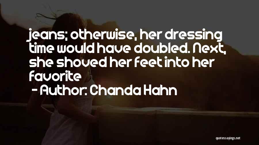 Chanda Hahn Quotes: Jeans; Otherwise, Her Dressing Time Would Have Doubled. Next, She Shoved Her Feet Into Her Favorite