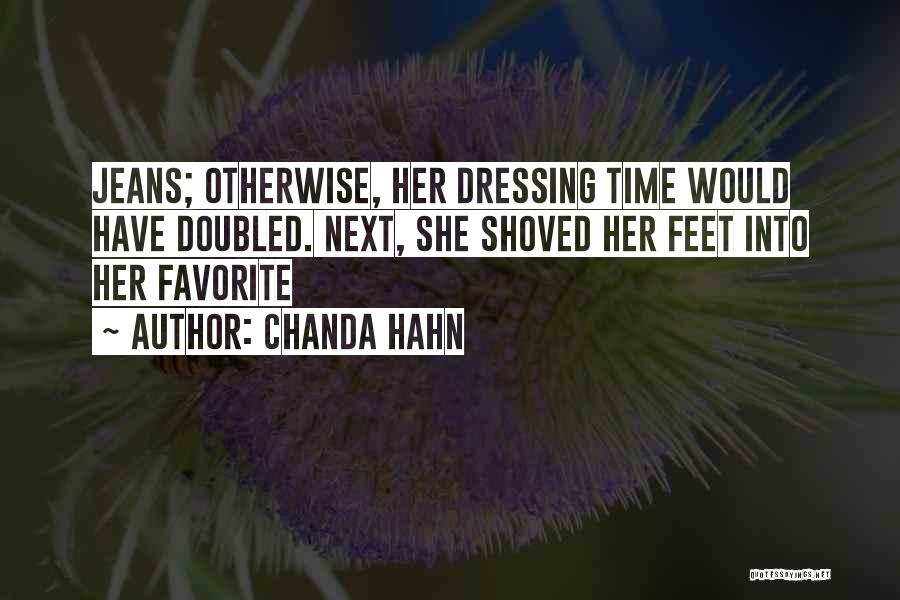 Chanda Hahn Quotes: Jeans; Otherwise, Her Dressing Time Would Have Doubled. Next, She Shoved Her Feet Into Her Favorite
