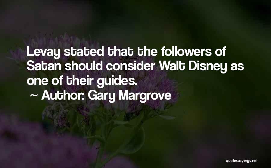 Gary Margrove Quotes: Levay Stated That The Followers Of Satan Should Consider Walt Disney As One Of Their Guides.